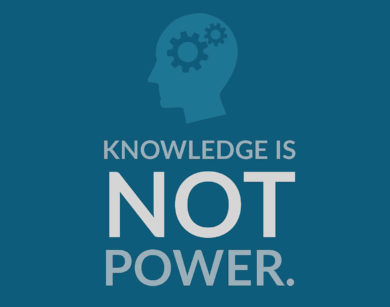 Knowledge is NOT Power